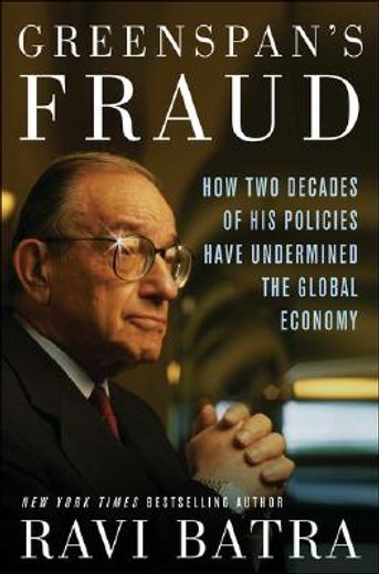 greenspan´s fraud,how two decades of his policies have undermined the global economy (en Inglés)