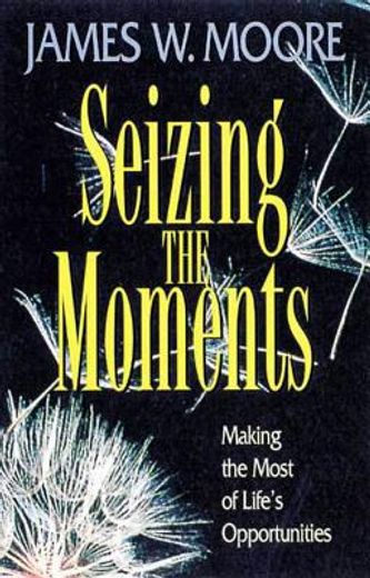 seizing the moments,making the most of life´s opportunities (en Inglés)