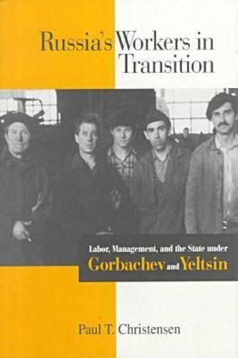 russia`s workers in transition,labor, management, and the state under gorbachev and yeltsin