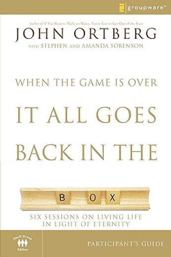 when the game is over, it all goes back in the box participant´s guide,six sessions on living life in the light of eternity
