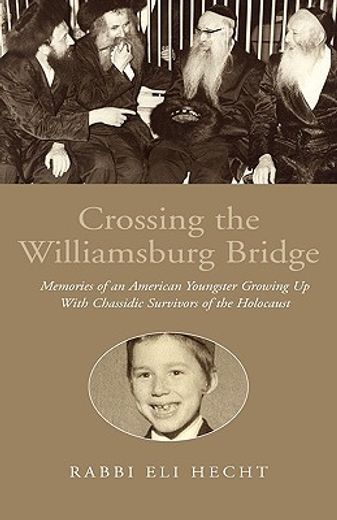 crossing the williamsburg bridge,memories of an american youngster growing up with chassidic survivors of the holocaust