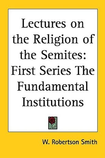 lectures on the religion of the semites,first series the fundamental institutions