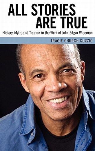 all stories are true,history, myth, and trauma in the work of john edgar wideman