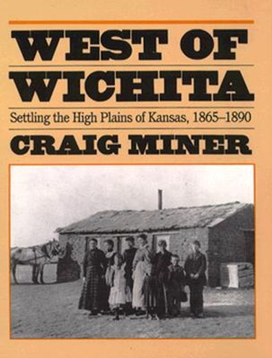 west of wichita,settling the high plains of kansas, 1865-1890
