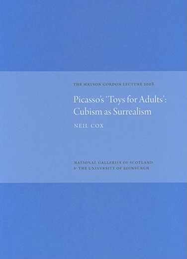 Picasso's 'Toys for Adults': Cubism as Surrealism: The Watson Gordon Lecture 2008