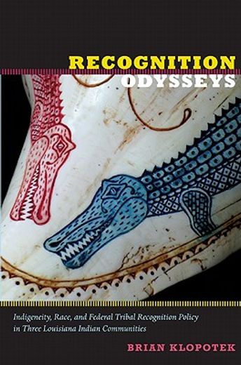 recognition odysseys,indigeneity, race, and federal tribal recognition policy in three louisiana indian communities