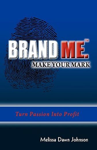 brand me. make your mark: turn passion into profit (en Inglés)