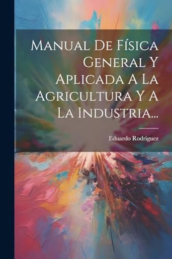 Manual de Física General y Aplicada a la Agricultura y a la Industria.