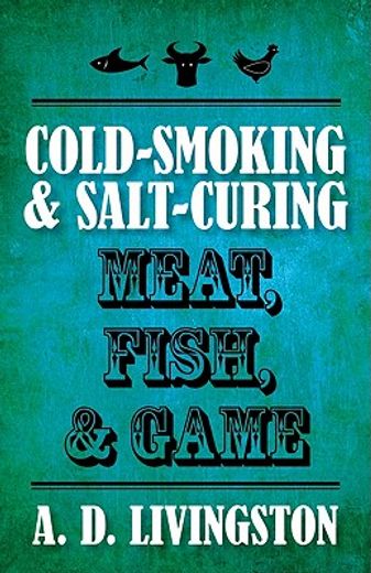 cold-smoking & salt-curing meat, fish, & game (en Inglés)