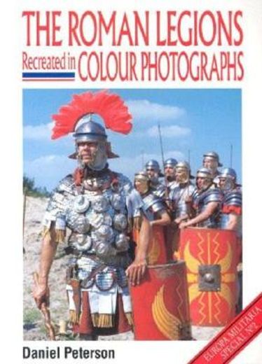 The Roman Legions Recreated in Color Photographs (en Inglés)