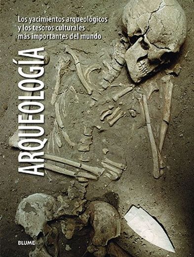 Arqueología: Los Yacimientos Arqueológicos Y Los Tesoros Culturales Más Importantes del Mundo (in Spanish)
