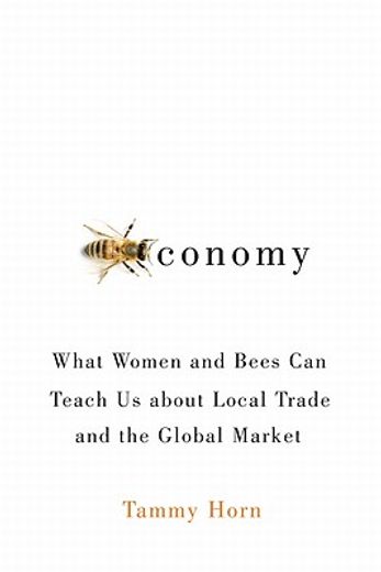 beeconomy,what women and bees can teach us about local trade and the global market