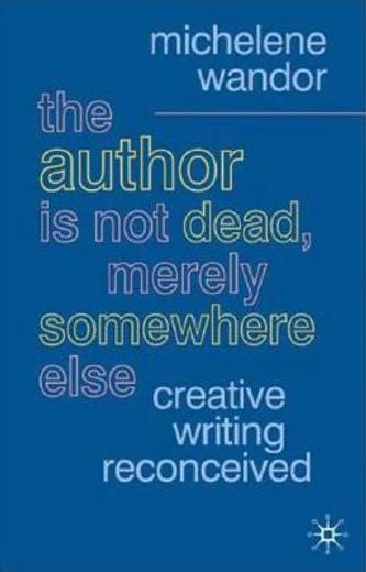 the author is not dead, merely somewhere else,creative writing reconceived