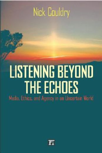 listening beyond the echoes,media, ethics, and agency in an uncertain world
