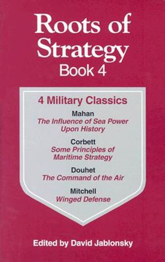 roots of strategy book,4 military classics : the influence of sea power upon history, 1660-1783,  some principles of mariti