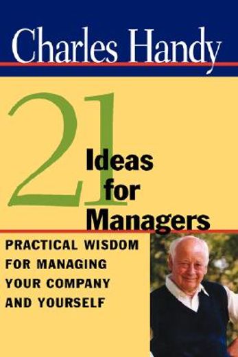 21 ideas for managers,practical wisdom for managing your company and yourself