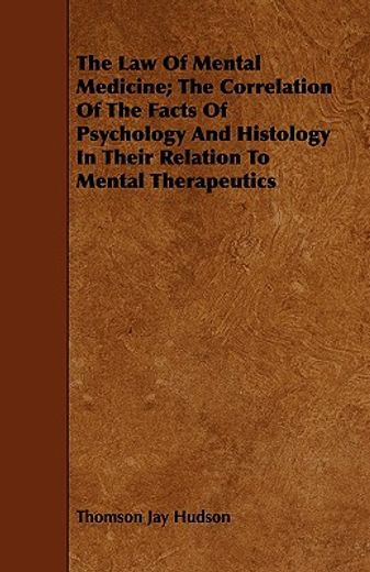 the law of mental medicine; the correlation of the facts of psychology and histology in their relati (en Inglés)