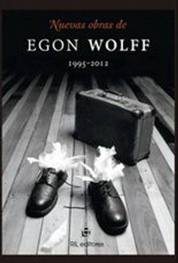 Nuevas Obras de Egon Wolff 1995 - 2012