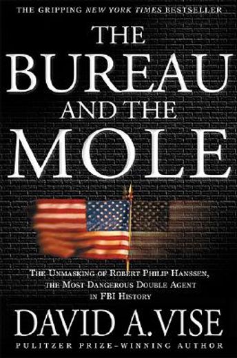 the bureau and the mole,the unmasking of robert philip hanssen, the most dangerous double agent in fbi history (en Inglés)