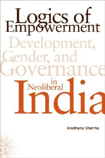 logics of empowerment,development, gender, and governance in neoliberal india