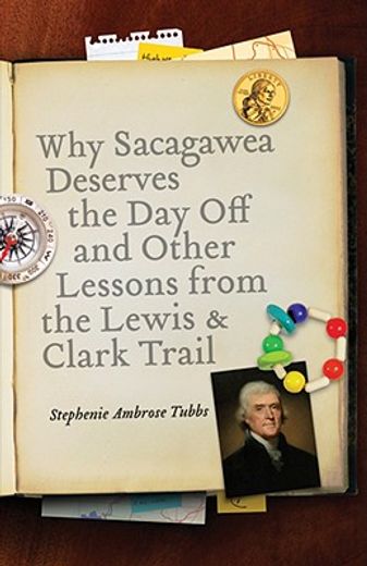 why sacagawea deserves the day off & other lessons from the lewis and clark trail (en Inglés)