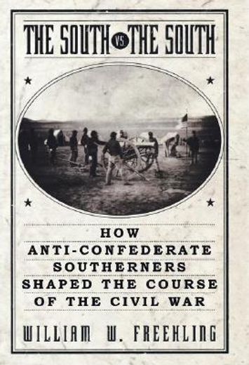 the south vs. the south,how anti-confederate southerners shaped the course of the civil war (en Inglés)