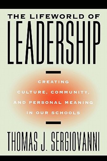 the lifeworld of leadership,creating culture, community, and personal meaning in our schools