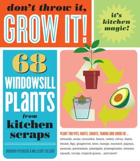 Don't Throw It, Grow It!: 68 Windowsill Plants from Kitchen Scraps (en Inglés)