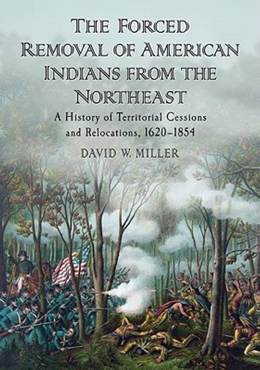 the forced removal of american indians from the northeast,a history of territorial cessions and relocations, 1620-1854