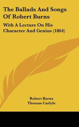 the ballads and songs of robert burns,with a lecture on his character and genius