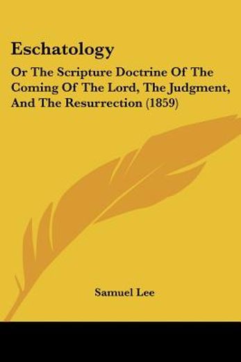 eschatology: or the scripture doctrine o