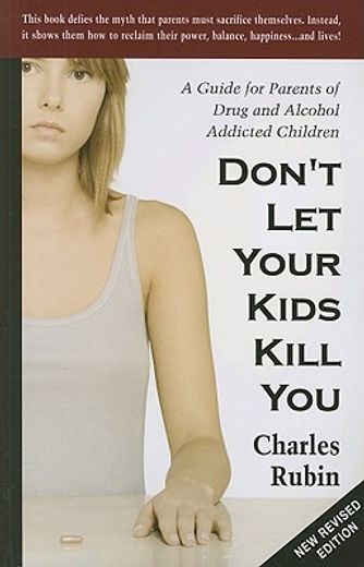don´t let your kids kill you,a guide for parents of drug and alcohol addicted children (in English)