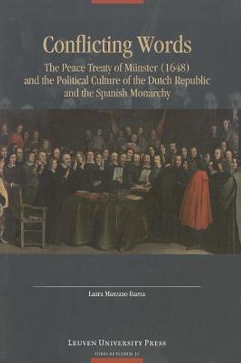 conflicting words,the peace treaty of mnnster (1648) and the political culture of the dutch republic and the spanish m