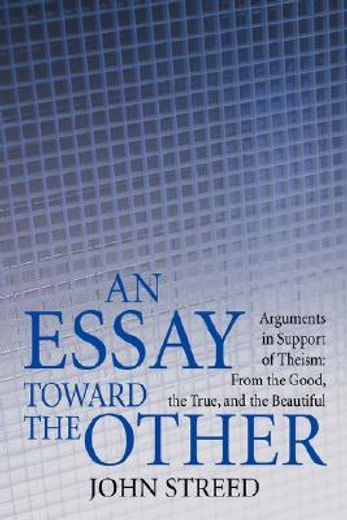 an essay toward the other,arguments in support of theism: from the good, the true, and the beautiful