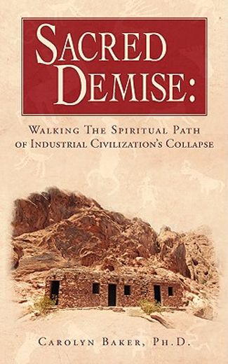 sacred demise,walking the spiritual path of industrial civilization´s collapse