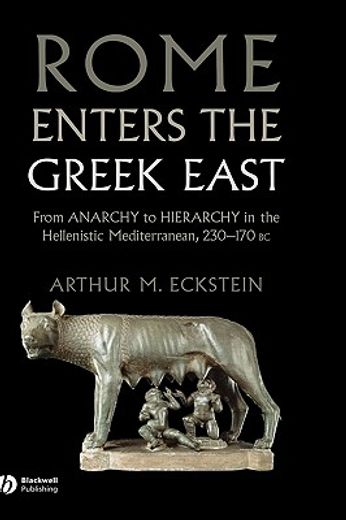 rome enters the greek east,from anarchy to hierarchy in the hellenistic mediterranean, 230-170 bc