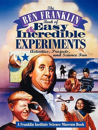 the ben franklin book of easy and incredible experiments/activities, projects, and science fun,activities, projects, and science fun