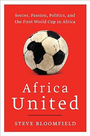 africa united,soccer, passion, politics, and the first world cup in africa (en Inglés)