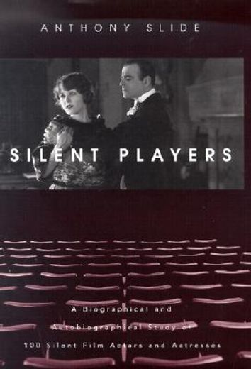 silent players,a biographical and autobiographical study of 100 silent film actors and actresses (en Inglés)