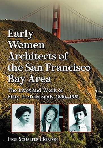 early women architects of the san francisco bay area,the lives and work of fifty professionals, 1890-1951