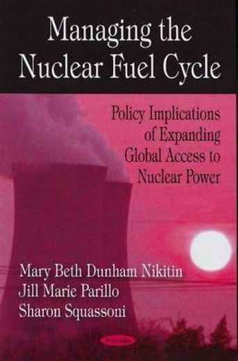 managing the nuclear fuel cycle,policy implications of expanding global access to nuclear power
