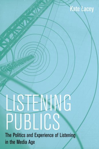 listening publics: the politics and experience of listening in the media age (en Inglés)