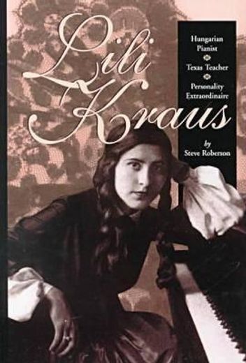 lili kraus,hungarian pianist, texas teacher, personality estraordinaire (en Inglés)