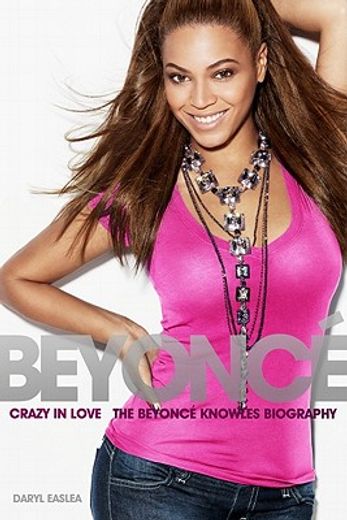 crazy in love,the beyonce knowles biography