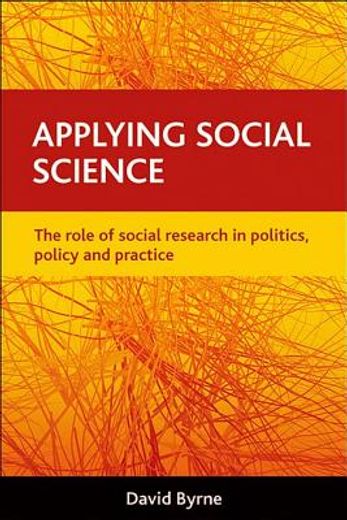 applying social science,the role of social research in politics, policy and practice