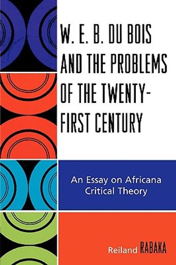 w.e.b. du bois and the problems of the twenty-first century,an essay on africana critical theory