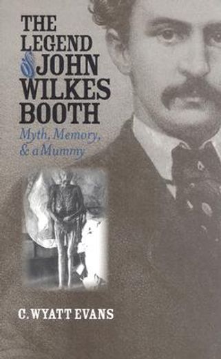 the legend of john wilkes booth,myth, memory, and a mummy