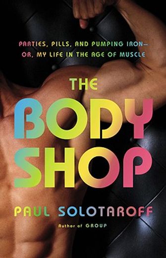 the body shop,parties, pills, and pumping iron-or, my life in the age of muscle (en Inglés)