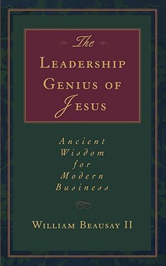 the leadership genius of jesus,ancient wisdom for modern business