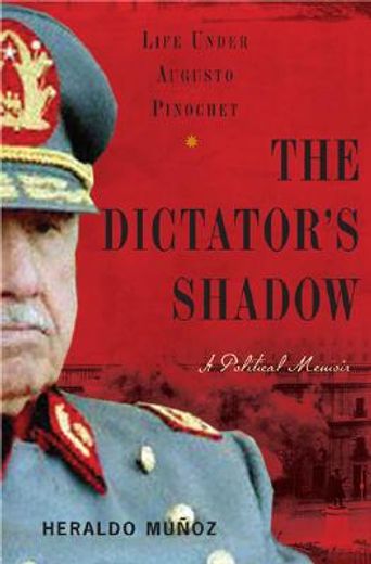 the dictator´s shadow,life under augusto pinochet